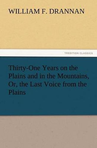 Cover image for Thirty-One Years on the Plains and in the Mountains, Or, the Last Voice from the Plains