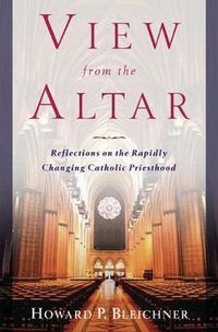 Cover image for View from the Altar: Reflections on the Rapidly Changing Catholic Priesthood