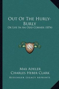 Cover image for Out of the Hurly-Burly: Or Life in an Odd Corner (1874)