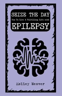 Cover image for Seize the Day: How To Live A Fulfilling Life with Epilepsy