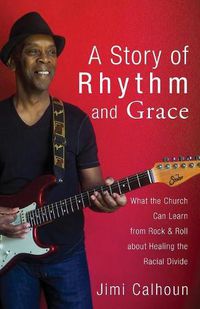 Cover image for A Story of Rhythm and Grace: What the Church Can Learn from Rock & Roll about Healing the Racial Divide