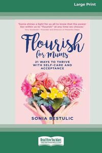 Cover image for Flourish for Mums: 21 Ways to thrive with self care and acceptance [16pt Large Print Edition]