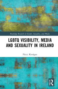 Cover image for LGBTQ Visibility, Media and Sexuality in Ireland