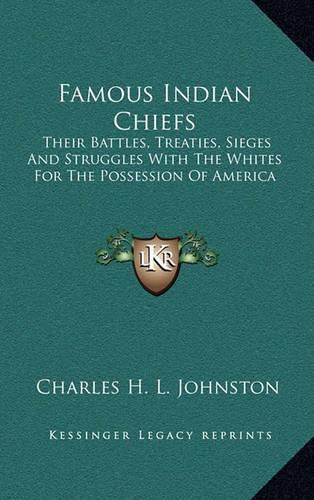 Cover image for Famous Indian Chiefs: Their Battles, Treaties, Sieges and Struggles with the Whites for the Possession of America