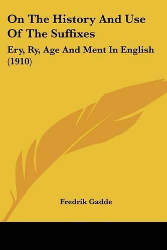 On the History and Use of the Suffixes: Ery, Ry, Age and Ment in English (1910)