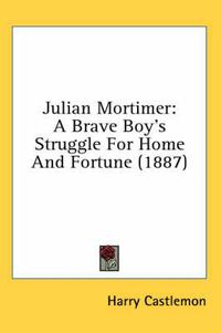 Cover image for Julian Mortimer: A Brave Boy's Struggle for Home and Fortune (1887)