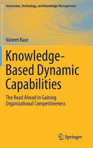 Cover image for Knowledge-Based Dynamic Capabilities: The Road Ahead in Gaining Organizational Competitiveness