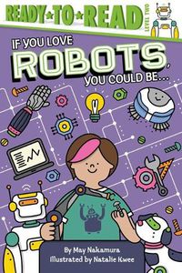 Cover image for If You Love Robots, You Could Be...: Ready-to-Read Level 2
