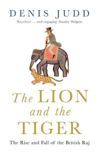 Cover image for The Lion and the Tiger: The Rise and Fall of the British Raj, 1600-1947