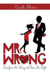 Cover image for Mr. Wrong: Learn from Mr. Wrong and Claim Mr. Right