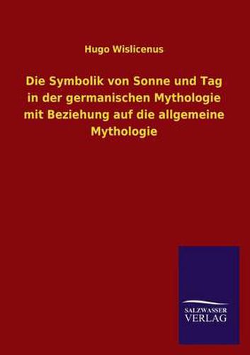 Cover image for Die Symbolik Von Sonne Und Tag in Der Germanischen Mythologie Mit Beziehung Auf Die Allgemeine Mythologie