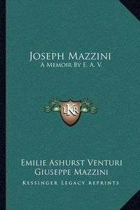 Cover image for Joseph Mazzini: A Memoir by E. A. V.: With Two Essays by Mazzini, Thoughts on Democracy and the Duties of Man