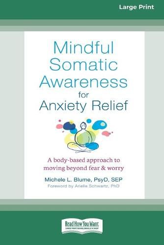 Cover image for Mindful Somatic Awareness for Anxiety Relief: A Body-Based Approach to Moving Beyond Fear and Worry [Standard Large Print 16 Pt Edition]