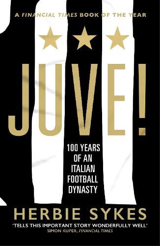Juve!: 100 Years of an Italian Football Dynasty