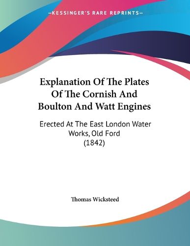 Cover image for Explanation of the Plates of the Cornish and Boulton and Watt Engines: Erected at the East London Water Works, Old Ford (1842)