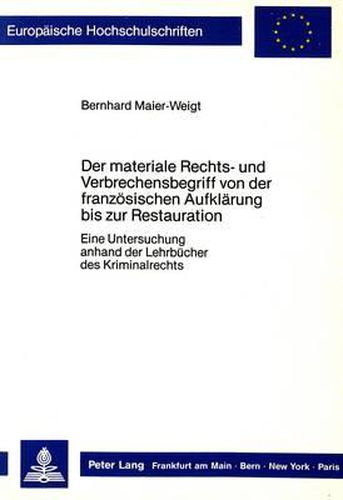 Cover image for Der Materiale Rechts- Und Verbrechensbegriff Von Der Franzoesischen Aufklaerung Bis Zur Restauration: Eine Untersuchung Anhand Der Lehrbuecher Des Kriminalrechts