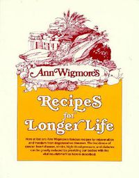 Cover image for Recipes for Longer Life: Ann Wigmore's Famous Recipes for Rejuvenation and Freedom from Degenerative Diseases