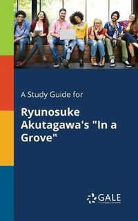 Cover image for A Study Guide for Ryunosuke Akutagawa's In a Grove