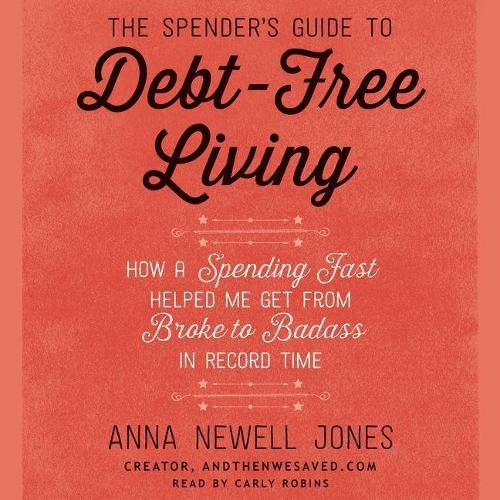 The Spender's Guide to Debt-Free Living Lib/E: How a Spending Fast Helped Me Get from Broke to Badass in Record Time