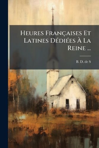Cover image for Heures Fran Aises Et Latines D Di Es La Reine ...