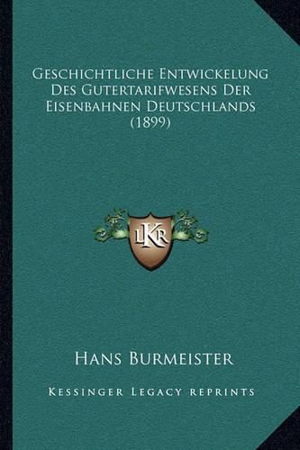 Cover image for Geschichtliche Entwickelung Des Gutertarifwesens Der Eisenbahnen Deutschlands (1899)