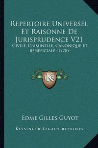 Cover image for Repertoire Universel Et Raisonne de Jurisprudence V21: Civile, Criminelle, Canonique Et Beneficiale (1778)