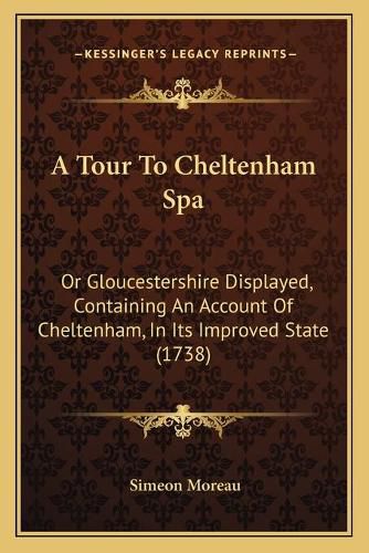 Cover image for A Tour to Cheltenham Spa: Or Gloucestershire Displayed, Containing an Account of Cheltenham, in Its Improved State (1738)