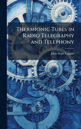 Cover image for Thermionic Tubes in Radio Telegraphy and Telephony