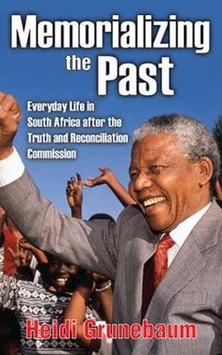 Cover image for Memorializing the Past: Everyday Life in South Africa After the Truth and Reconciliation Commission
