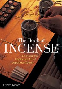 Cover image for Book Of Incense: Enjoying The Traditional Art Of Japanese Scents