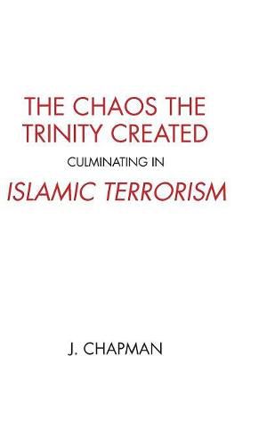 The Chaos the Trinity Created culminating in Islamic Terrorism