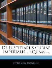 Cover image for de Iustitiariis Curiae Imperialis ...: Quam ...