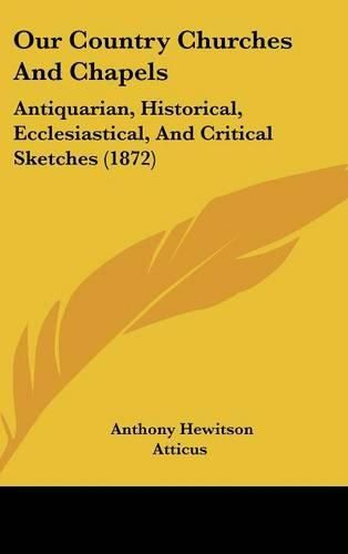 Cover image for Our Country Churches and Chapels: Antiquarian, Historical, Ecclesiastical, and Critical Sketches (1872)