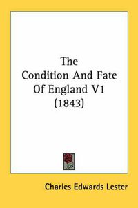 Cover image for The Condition and Fate of England V1 (1843)