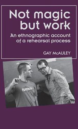 Cover image for Not Magic But Work: An Ethnographic Account of a Rehearsal Process