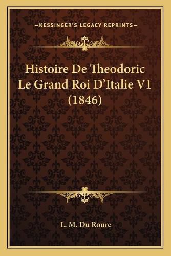 Cover image for Histoire de Theodoric Le Grand Roi D'Italie V1 (1846)