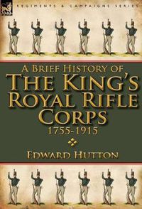 Cover image for A Brief History of the King's Royal Rifle Corps 1755-1915