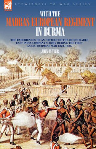 Cover image for With the Madras European Regiment in Burma - The experiences of an Officer of the Honourable East India Company's Army during the first Anglo-Burmese War 1824 - 1826