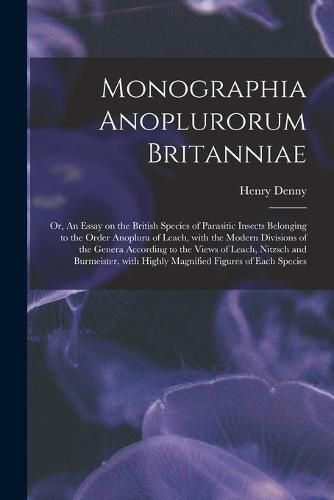 Cover image for Monographia Anoplurorum Britanniae; or, An Essay on the British Species of Parasitic Insects Belonging to the Order Anoplura of Leach, With the Modern Divisions of the Genera According to the Views of Leach, Nitzsch and Burmeister, With Highly...