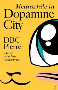 Cover image for Meanwhile in Dopamine City: Shortlisted for the Goldsmiths Prize 2020