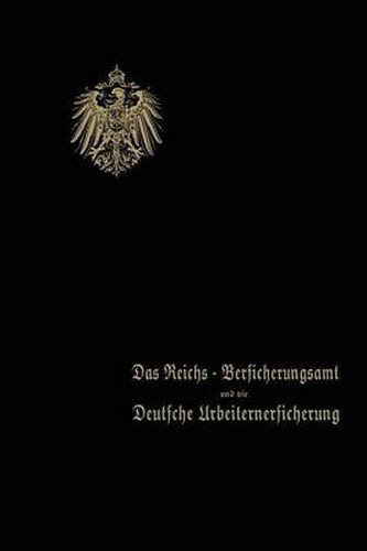 Cover image for Das Reichs-Versicherungsamt Und Die Deutsche Arbeiterversicherung: Festschrift Des Reichs-Versicherungsamts Zum Jubilaum Der Unfall- Und Der Invalidenversicherung - 1910