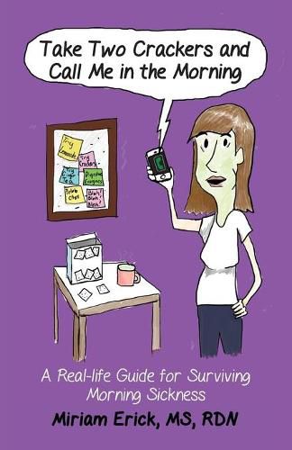 Cover image for Take Two Crackers and Call Me in the Morning!: A Real-life Guide for Surviving Morning Sickness