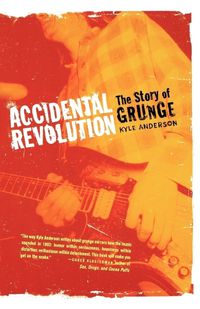 Cover image for Accidental Revolution: The Story of Grunge