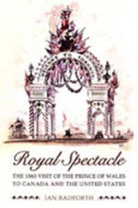 Cover image for Royal Spectacle: The 1860 Visit of the Prince of Wales to Canada and the United States