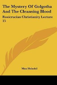 Cover image for The Mystery of Golgotha and the Cleansing Blood: Rosicrucian Christianity Lecture 15