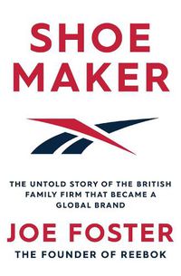 Cover image for Shoemaker: The Untold Story of the British Family Firm that Became a Global Brand
