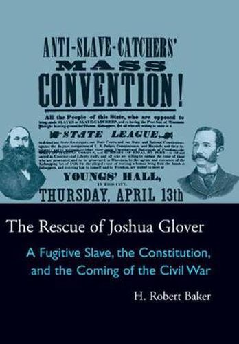 Cover image for The Rescue of Joshua Glover: A Fugitive Slave, the Constitution, and the Coming of the Civil War