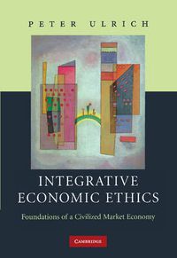 Cover image for Integrative Economic Ethics: Foundations of a Civilized Market Economy