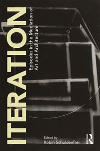 Cover image for Iteration: Episodes in the Mediation of Art and Architecture