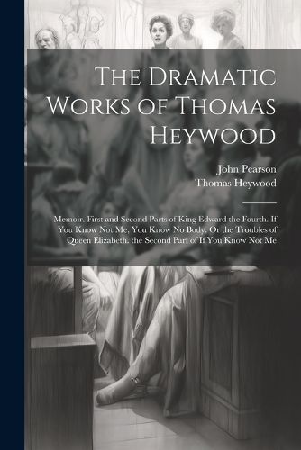 Cover image for The Dramatic Works of Thomas Heywood